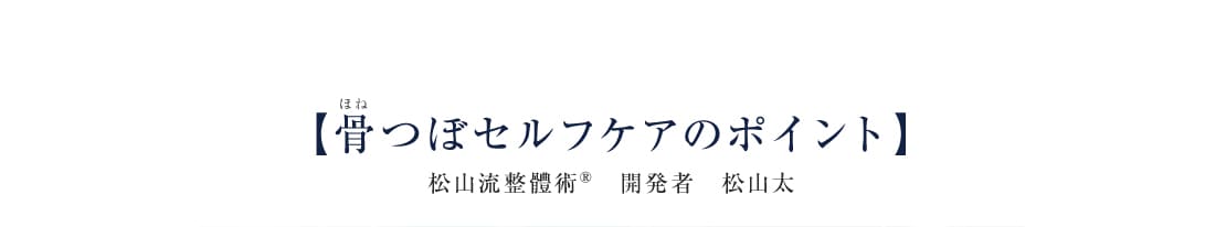 【骨つぼセルフケアのポイント】